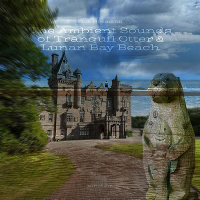 Eick Hoemann: The Ambient Sounds of Tranquil Otter and Lunan Bay Beach (album)